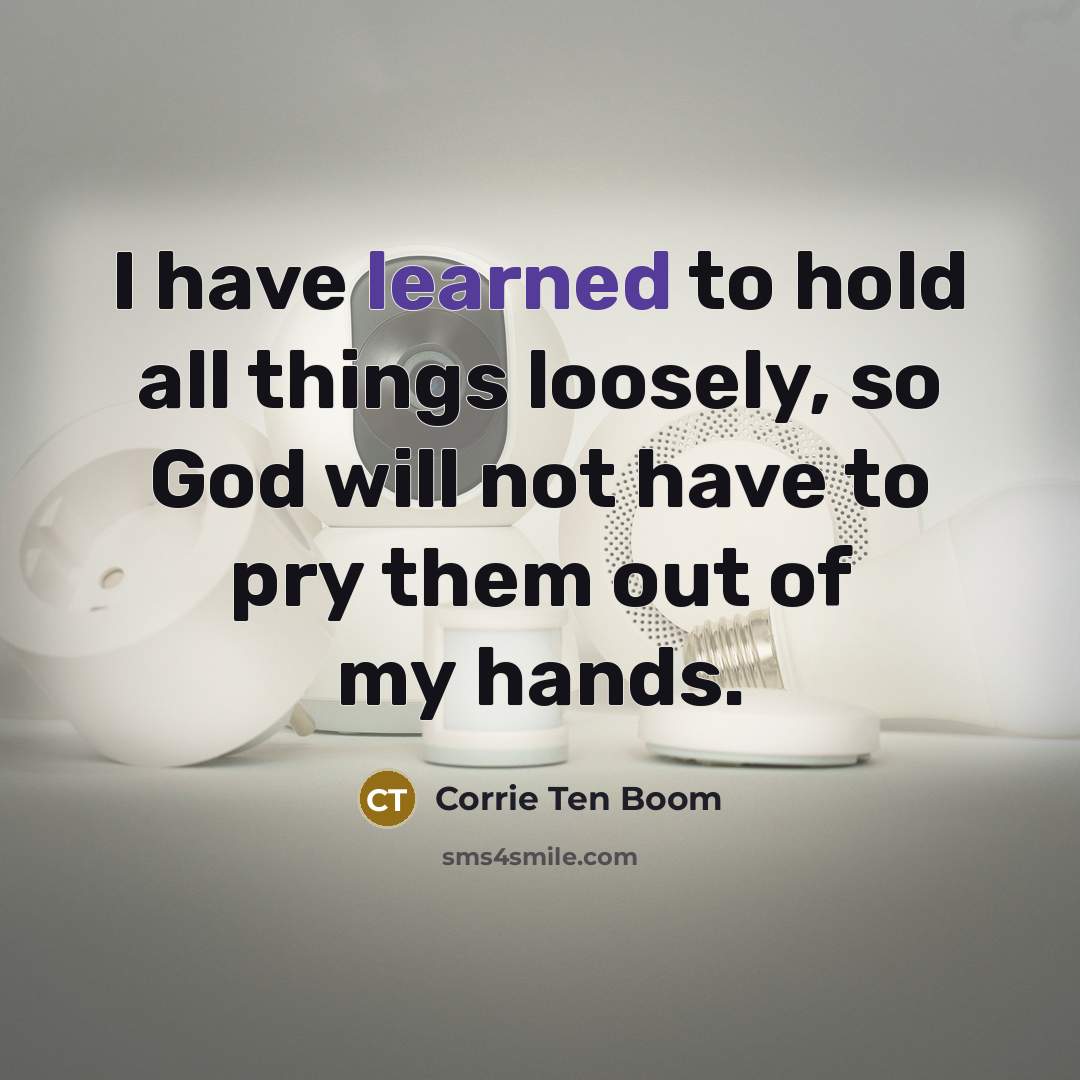 “I have learned to hold all things loosely, so God…” quote by Corrie Ten Boom