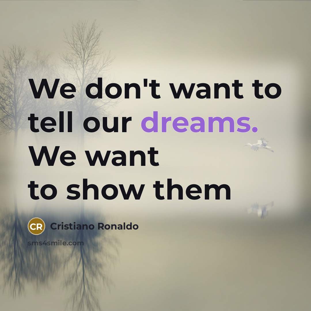 “We don't want to tell our dreams. We want to…” quote by Cristiano Ronaldo