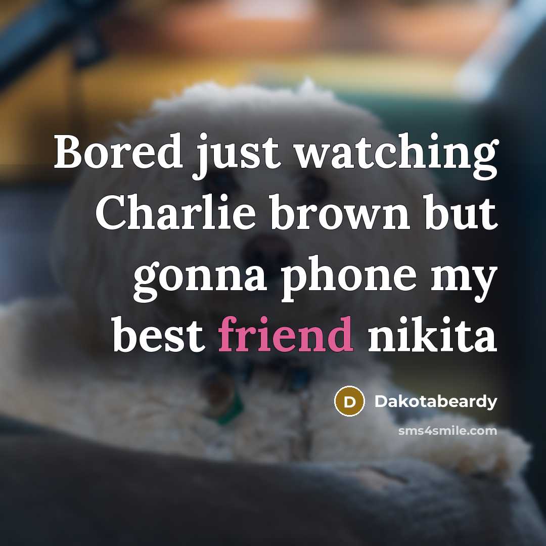 “Bored just watching Charlie brown but gonna phone my best…” quote by Dakotabeardy