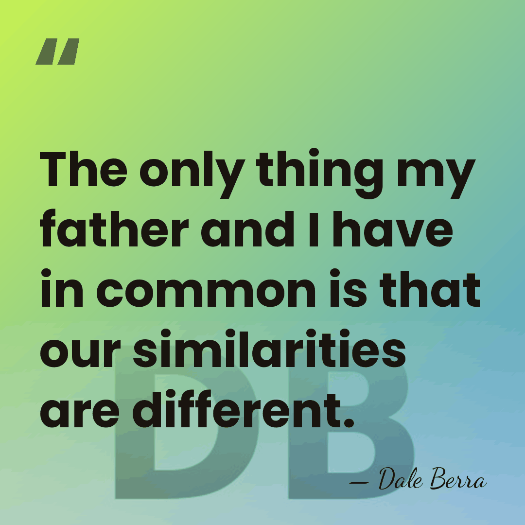 The only thing my father and I have in common is that&hellip; - Dale Berra