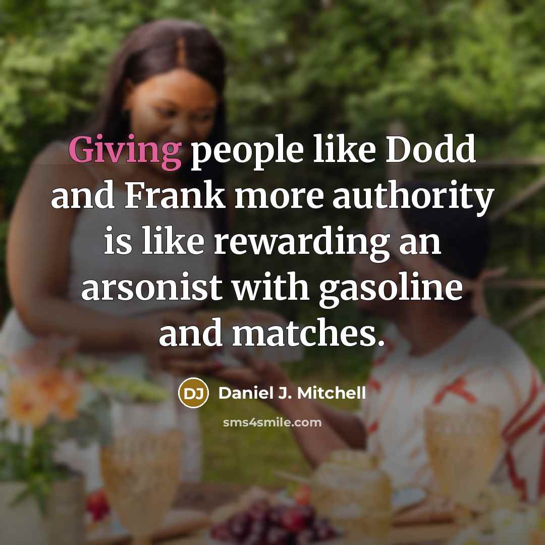 “Giving people like Dodd and Frank more authority is like…” quote by Daniel J. Mitchell