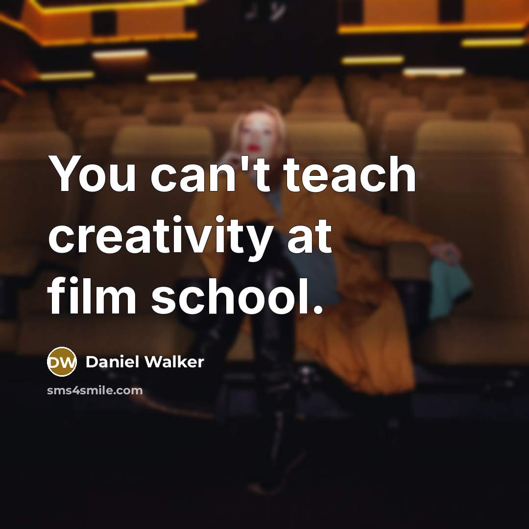“You can't teach creativity at film school.…” quote by Daniel Walker