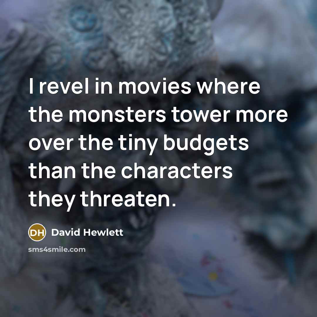 “I revel in movies where the monsters tower more over…” quote by David Hewlett