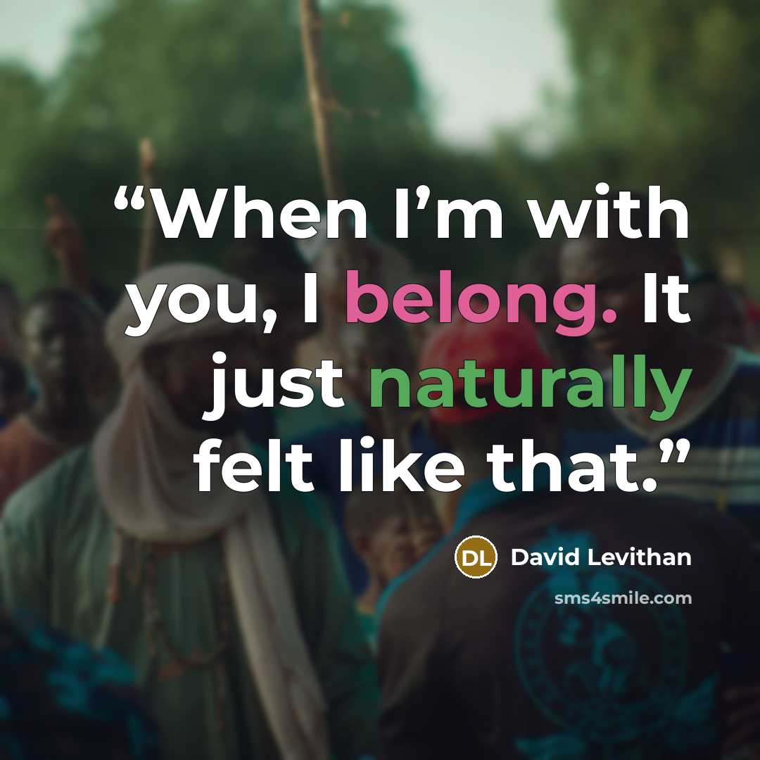 “When I’m with you, I belong. It just naturally felt like that.” quote by David Levithan