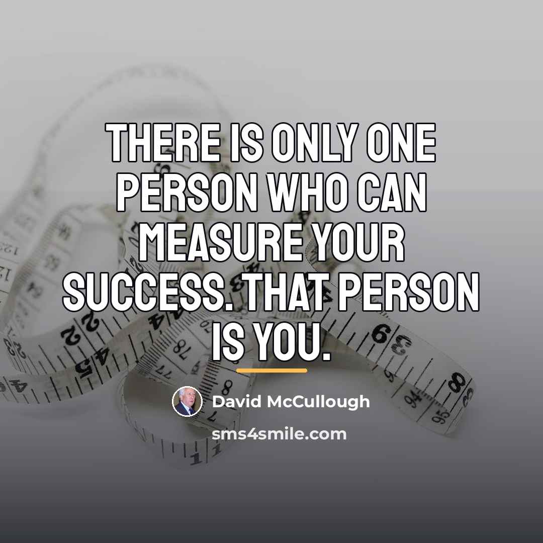 “There is only one person who can measure your success.…” quote by David McCullough