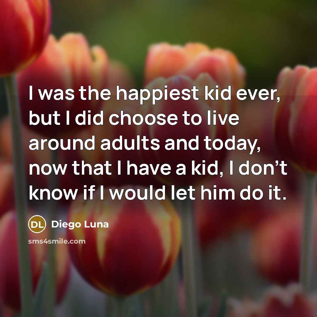 “I was the happiest kid ever, but I did choose…” quote by Diego Luna
