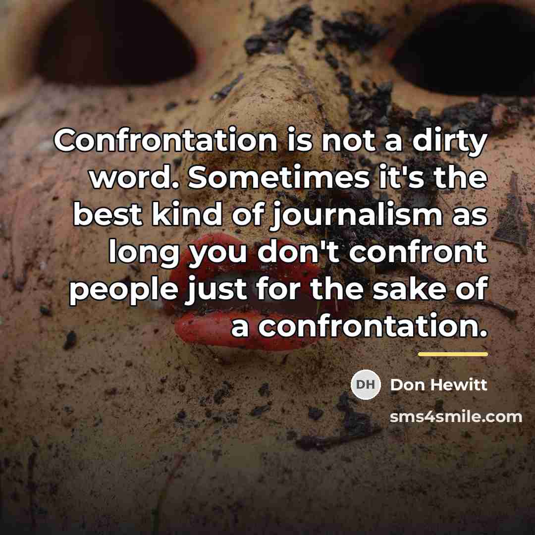 “Confrontation is not a dirty word. Sometimes it's the best…” quote by Don Hewitt