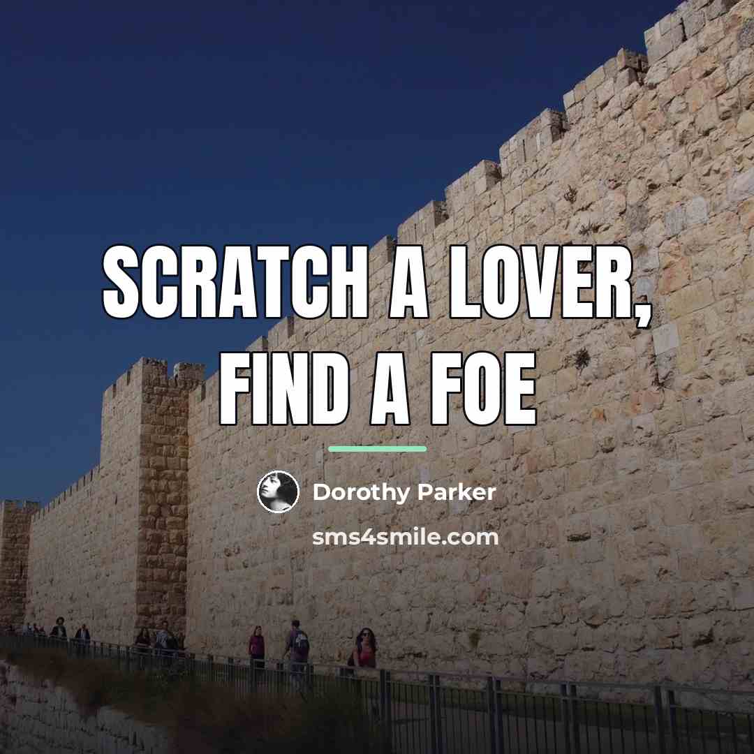 “Scratch a lover, find a foe…” quote by Dorothy Parker