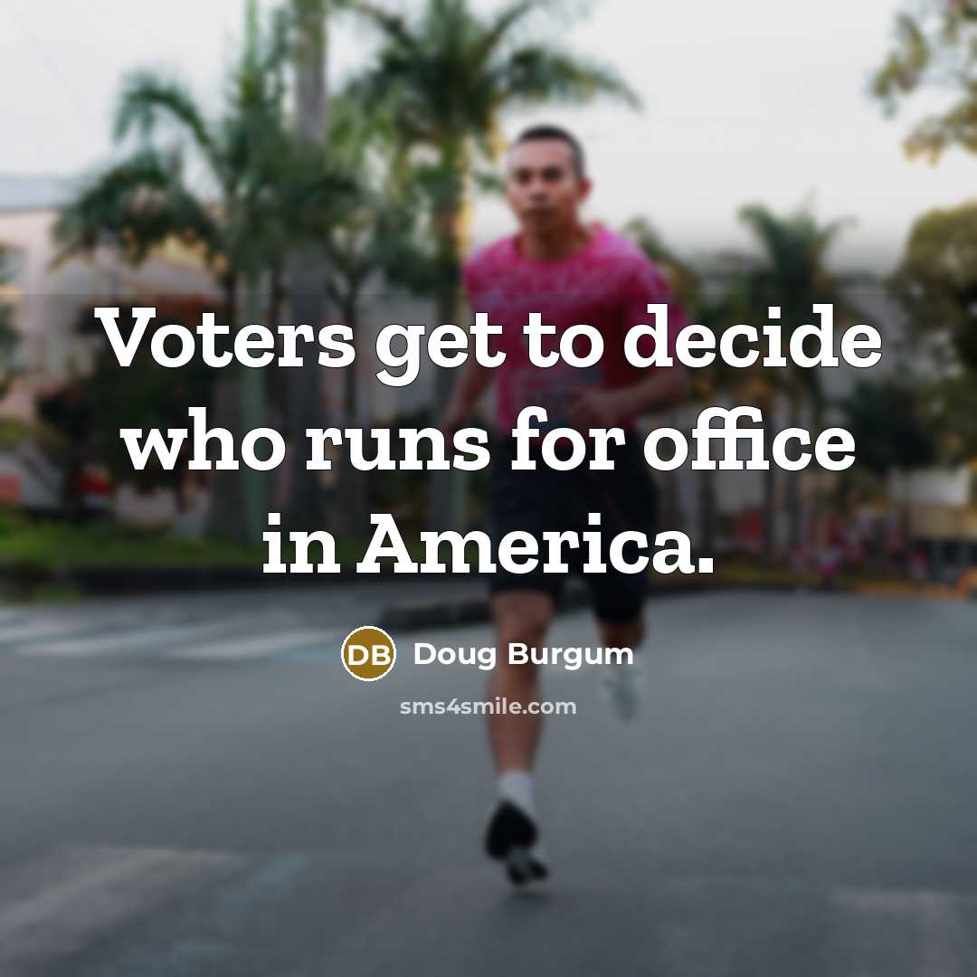 “Voters get to decide who runs for office in America.…” quote by Doug Burgum