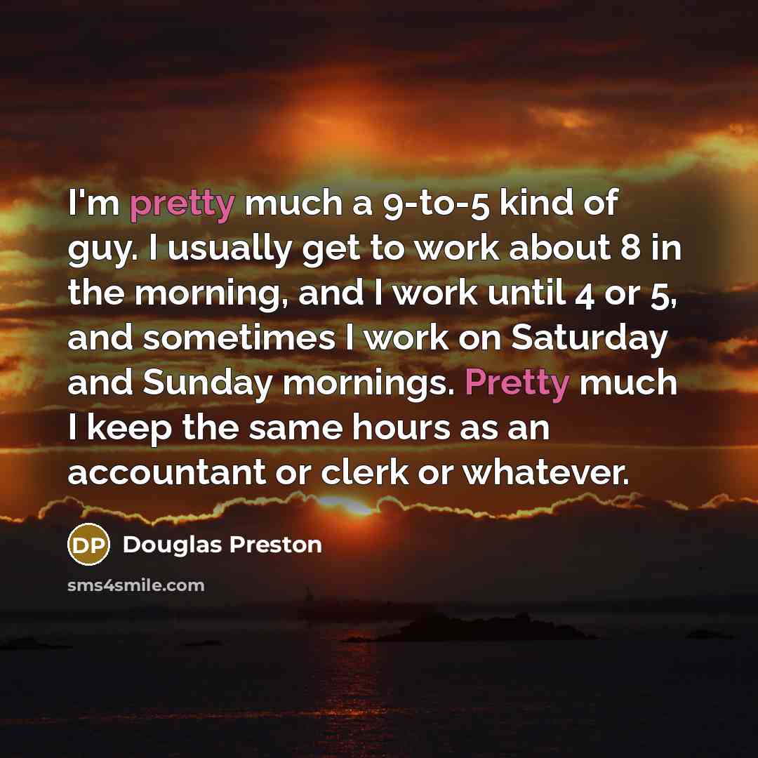 “I'm pretty much a 9-to-5 kind of guy. I usually…” quote by Douglas Preston