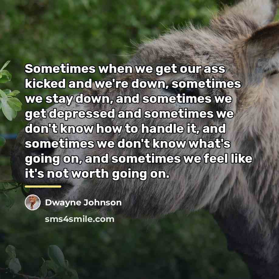 “Sometimes when we get our ass kicked and we're down,…” quote by Dwayne Johnson