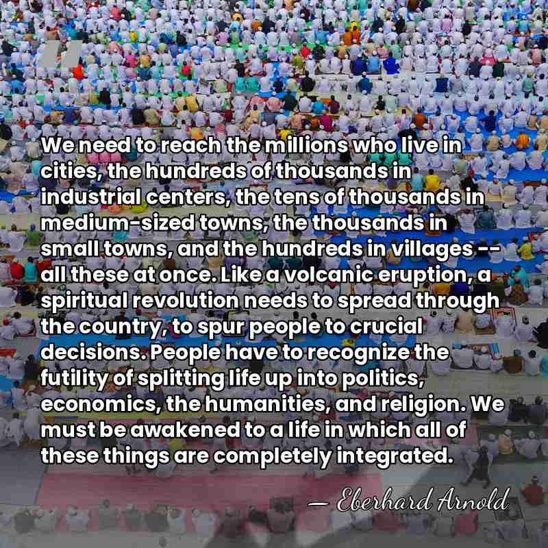 We need to reach the millions who live in cities, the hundreds&hellip; - Eberhard Arnold
