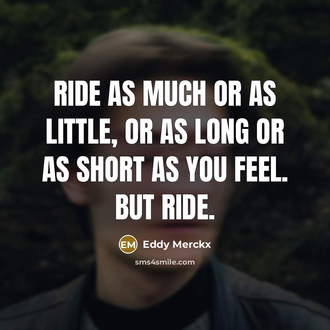 “Ride as much or as little, or as long or…” quote by Eddy Merckx