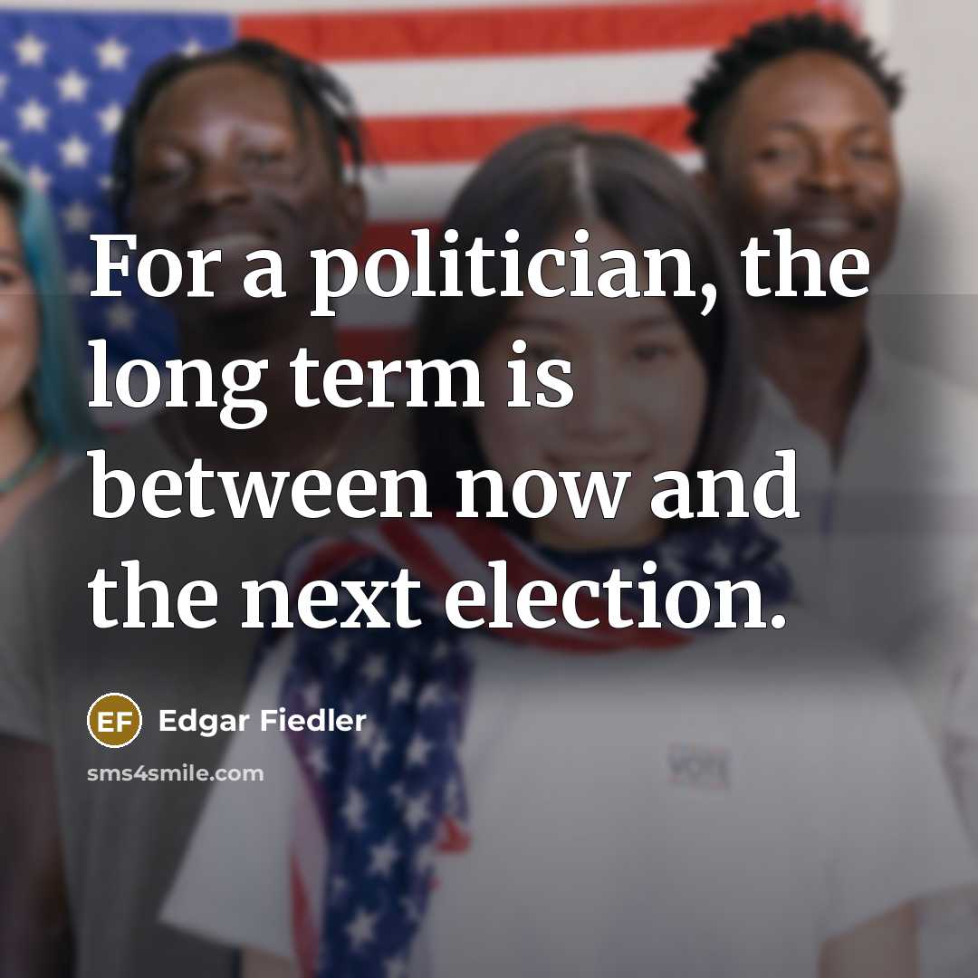 “For a politician, the long term is between now and…” quote by Edgar Fiedler