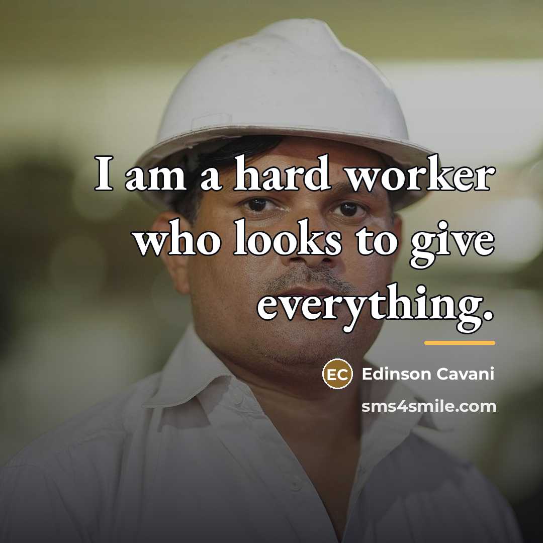 “I am a hard worker who looks to give everything.…” quote by Edinson Cavani