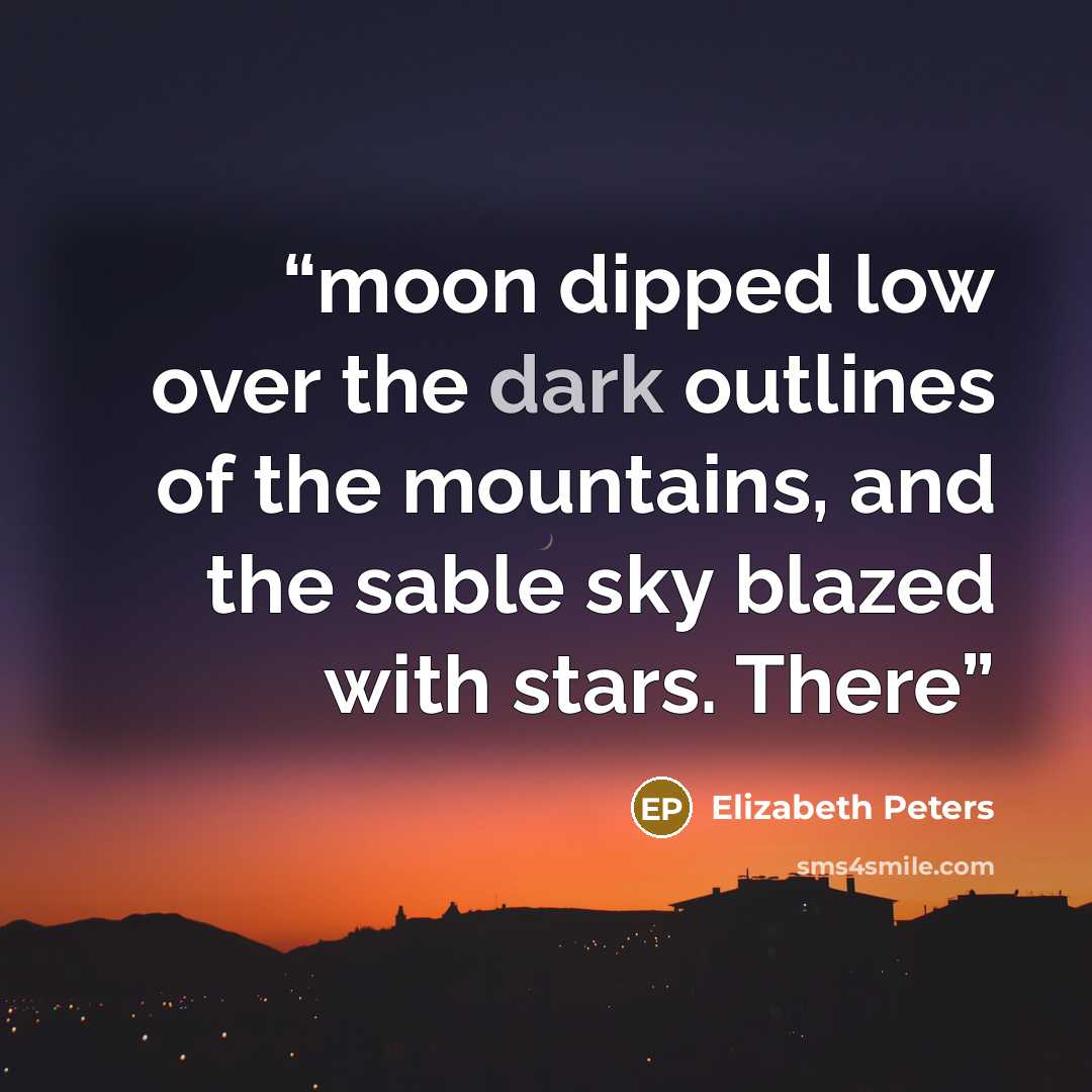 “moon dipped low over the dark outlines of the mountains, and the sable sky blazed with stars. There” quote by Elizabeth Peters