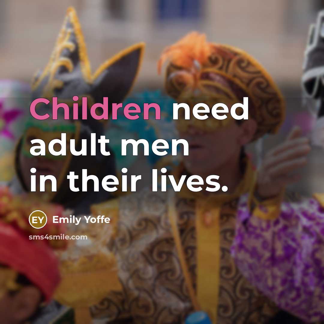 “Children need adult men in their lives.” quote by Emily Yoffe