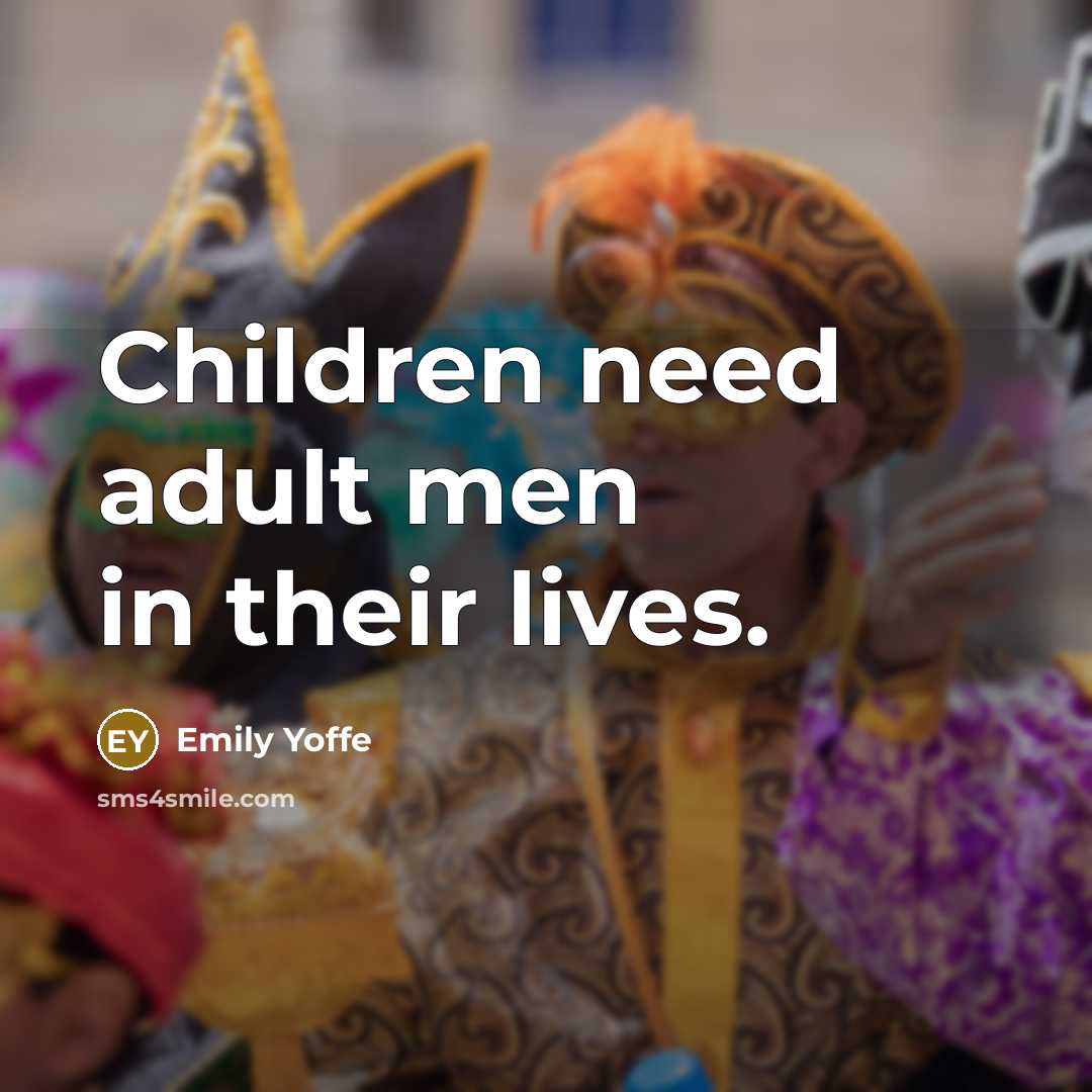 “Children need adult men in their lives.…” quote by Emily Yoffe