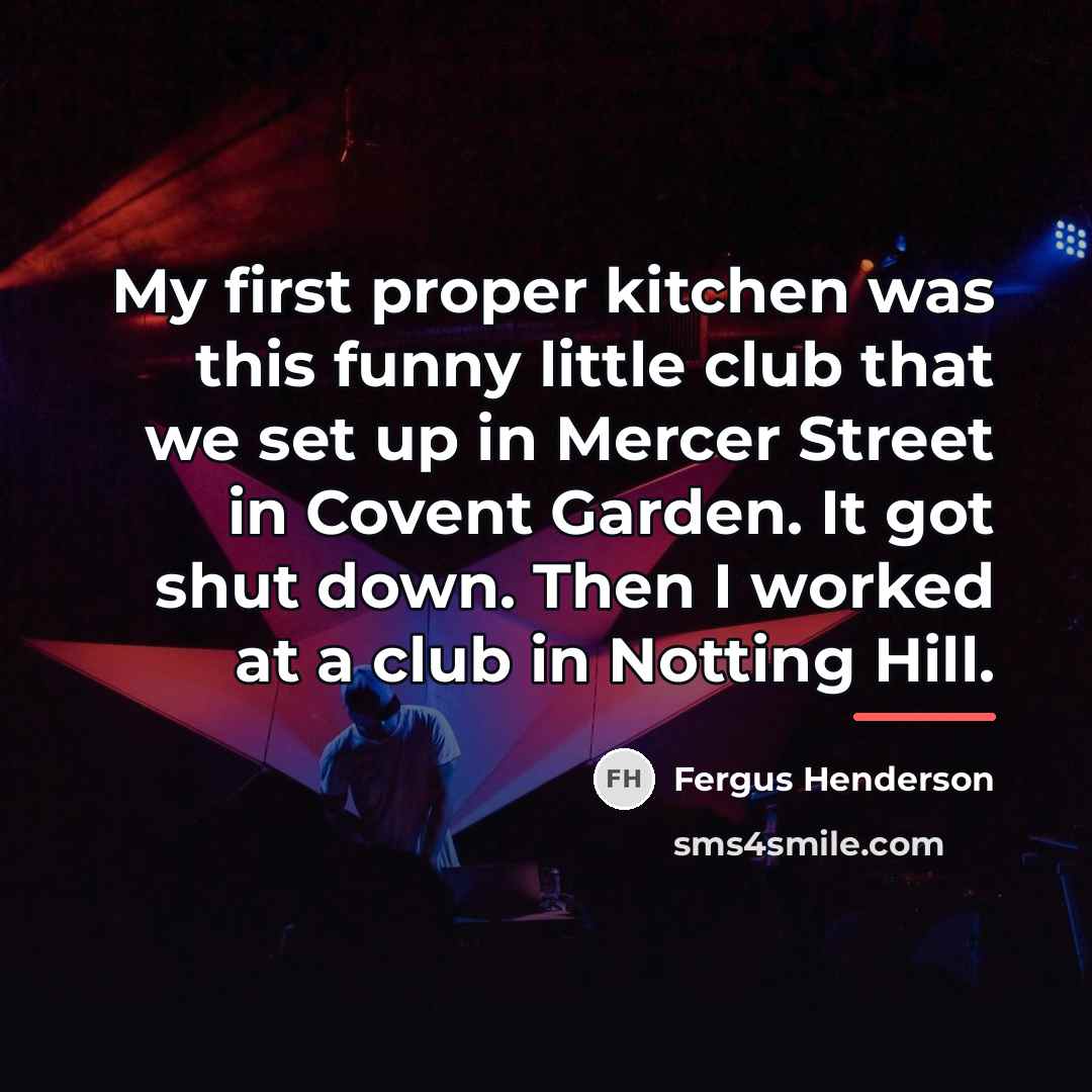 “My first proper kitchen was this funny little club that…” quote by Fergus Henderson