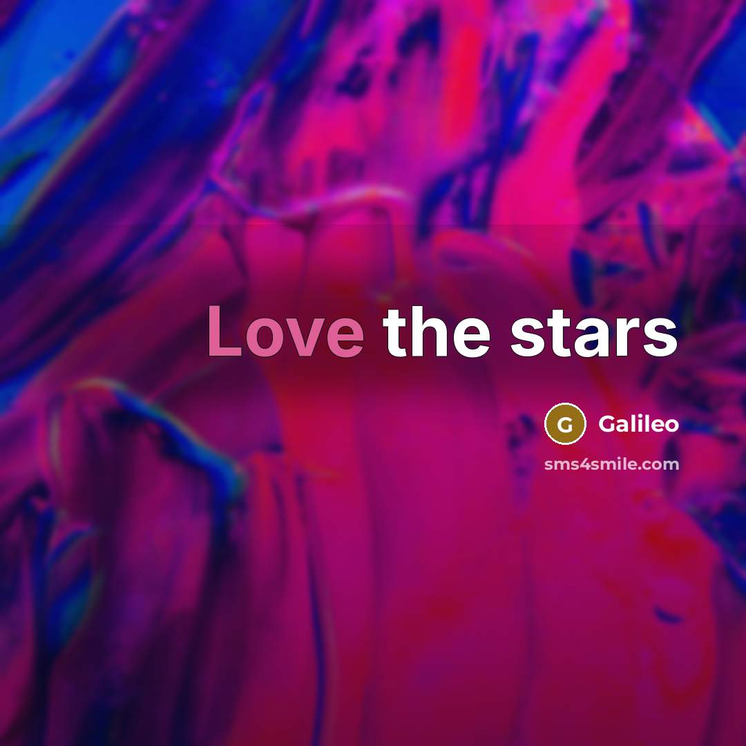 “Love the stars…” quote by Galileo