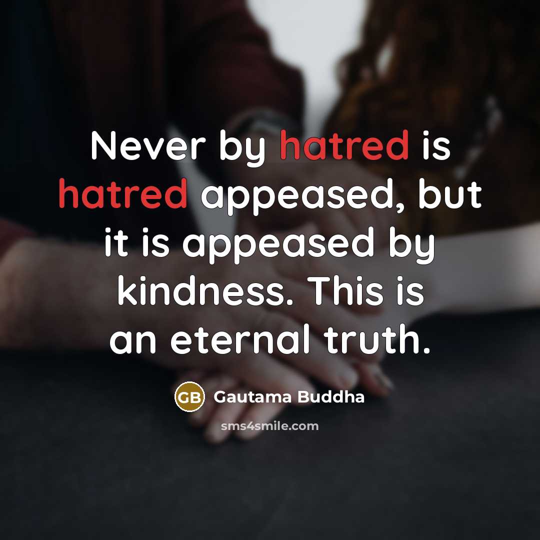 “Never by hatred is hatred appeased, but it is appeased…” quote by Gautama Buddha