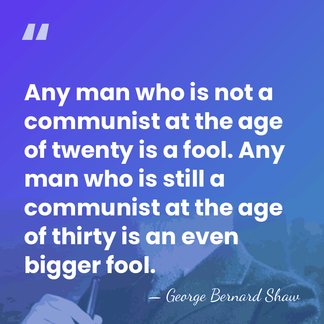 Any man who is not a communist at the age of twenty&hellip; - George Bernard Shaw