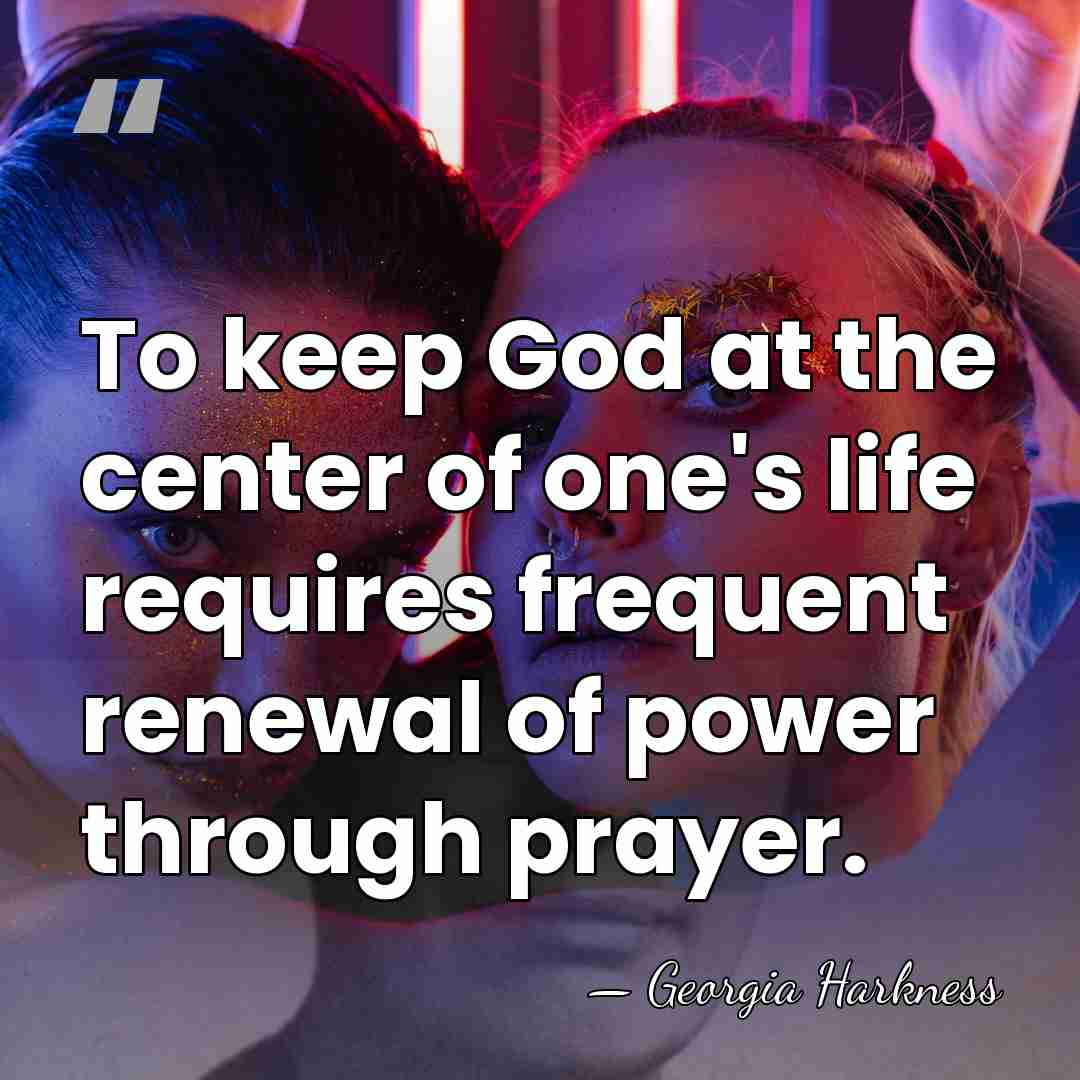 To keep God at the center of one's life requires frequent renewal&hellip; - Georgia Harkness