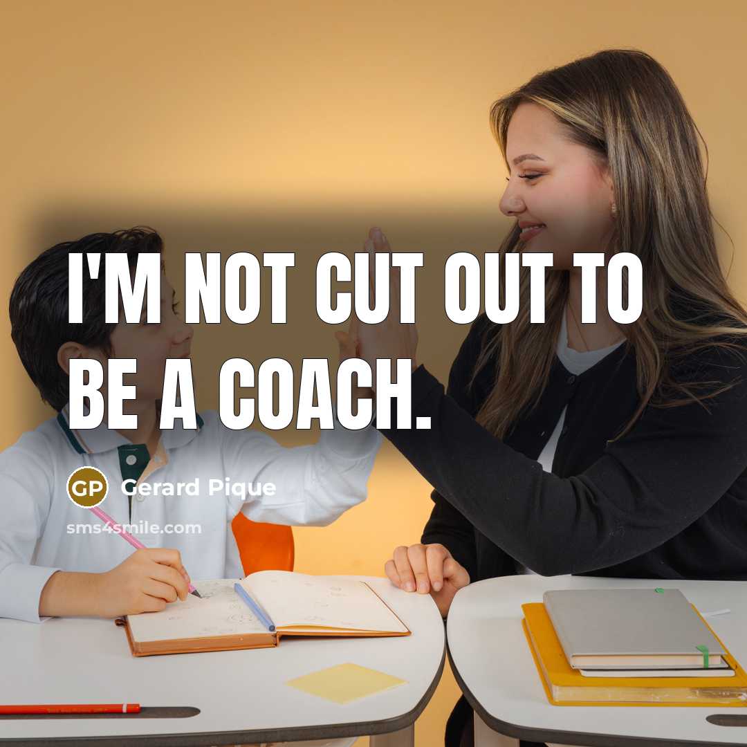 “I'm not cut out to be a coach.…” quote by Gerard Pique