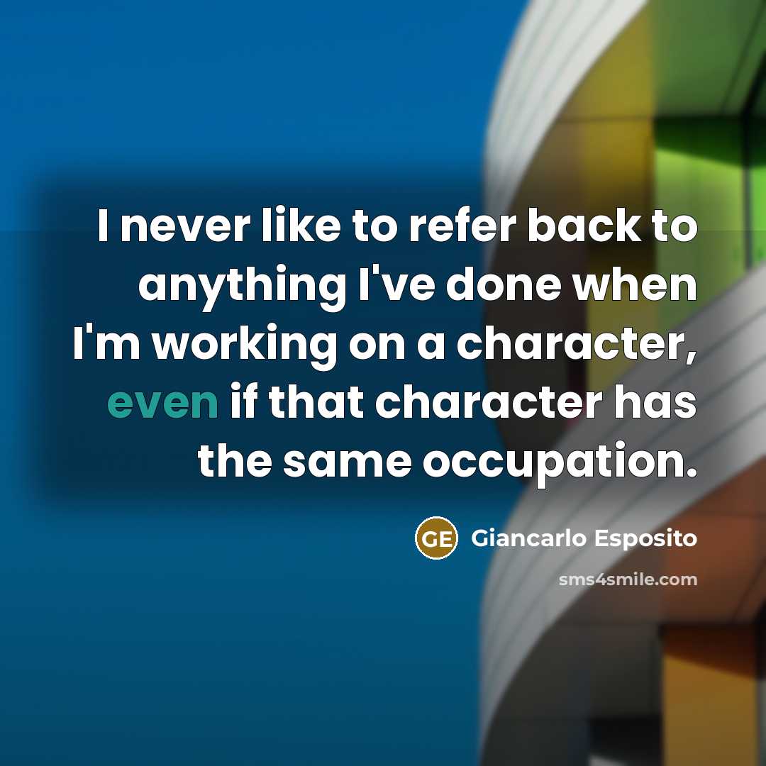 “I never like to refer back to anything I've done…” quote by Giancarlo Esposito