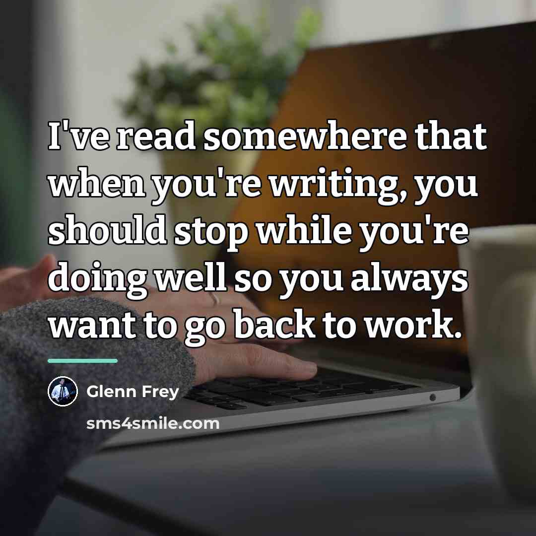 “I've read somewhere that when you're writing, you should stop…” quote by Glenn Frey