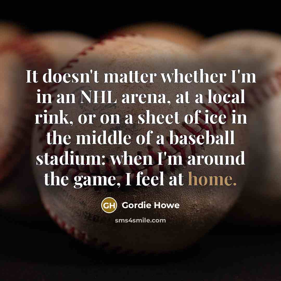 “It doesn't matter whether I'm in an NHL arena, at…” quote by Gordie Howe