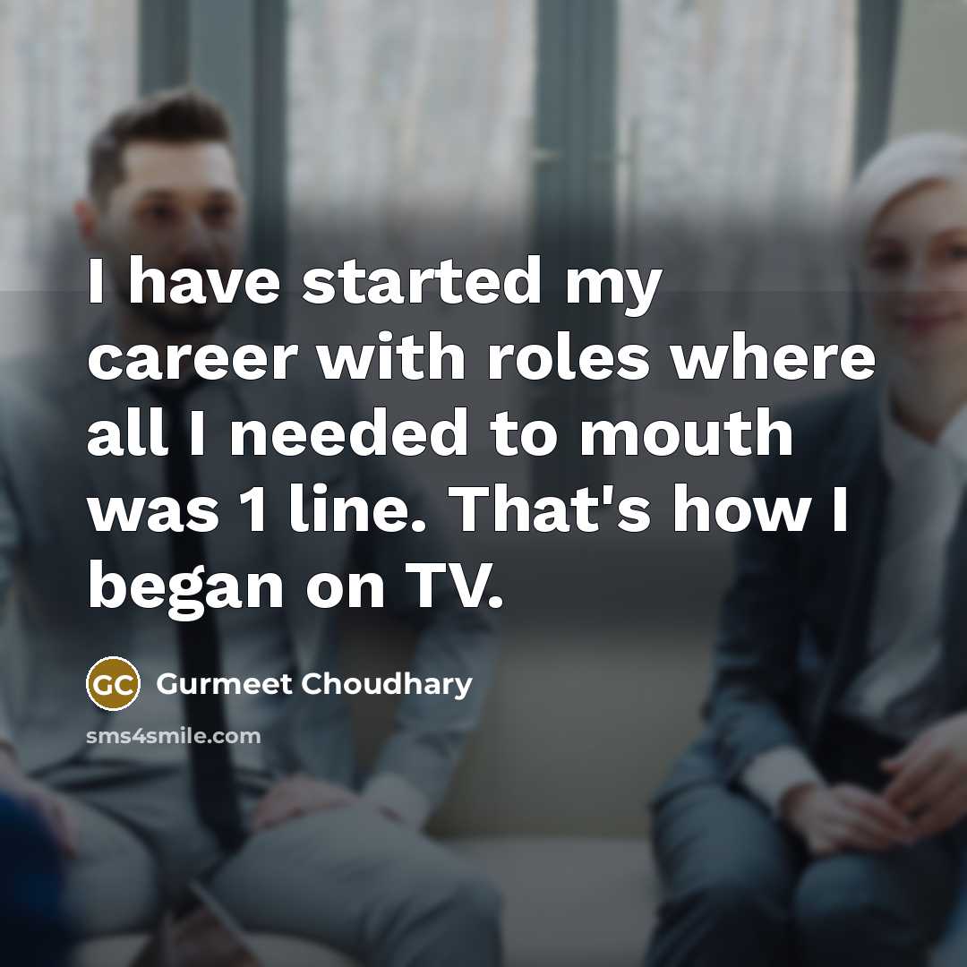 “I have started my career with roles where all I…” quote by Gurmeet Choudhary