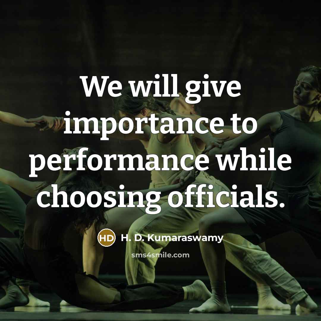 “We will give importance to performance while choosing officials.…” quote by H. D. Kumaraswamy