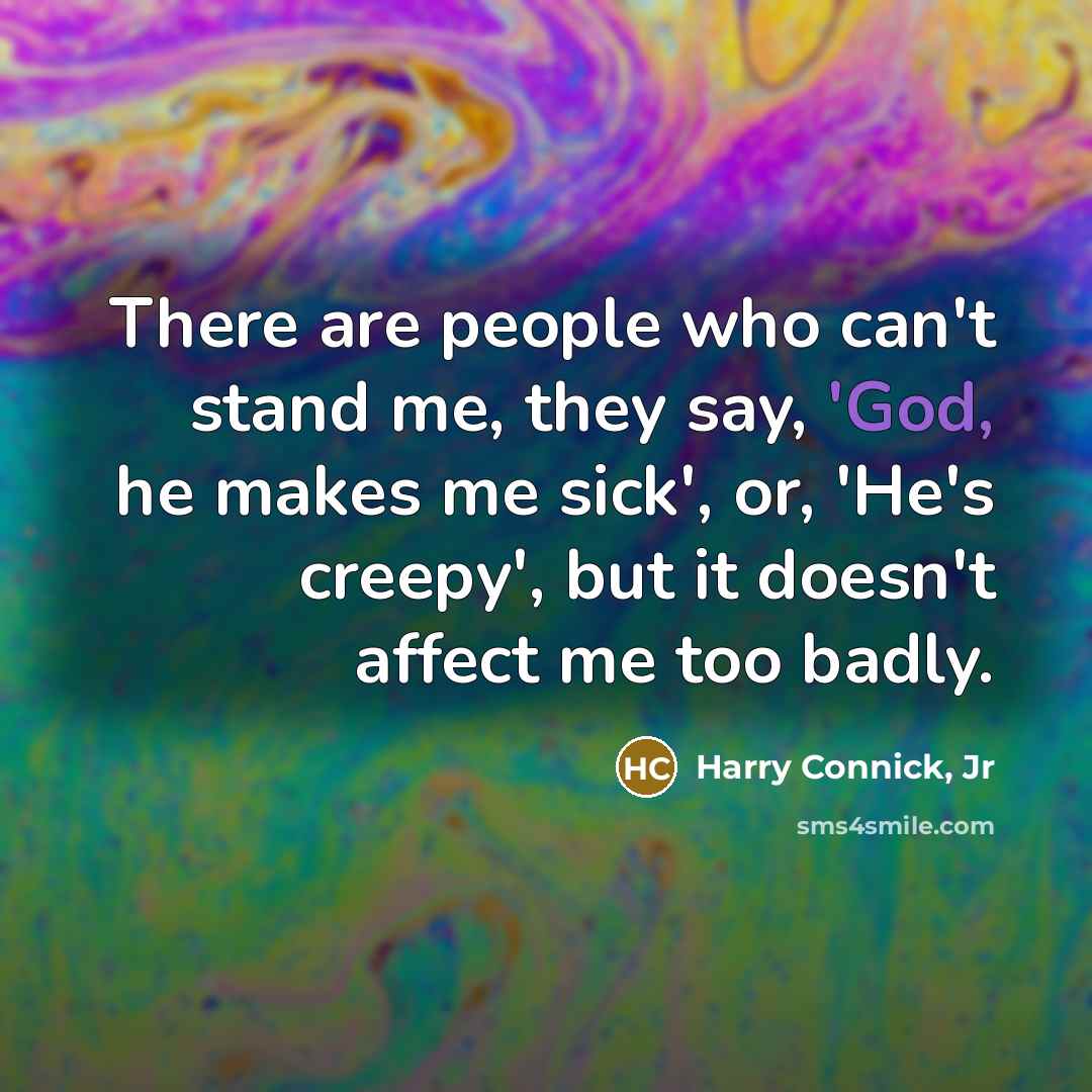 “There are people who can't stand me, they say, 'God,…” quote by Harry Connick, Jr