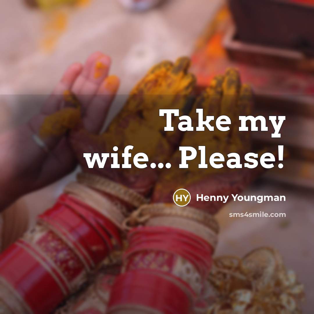 “Take my wife... Please!…” quote by Henny Youngman