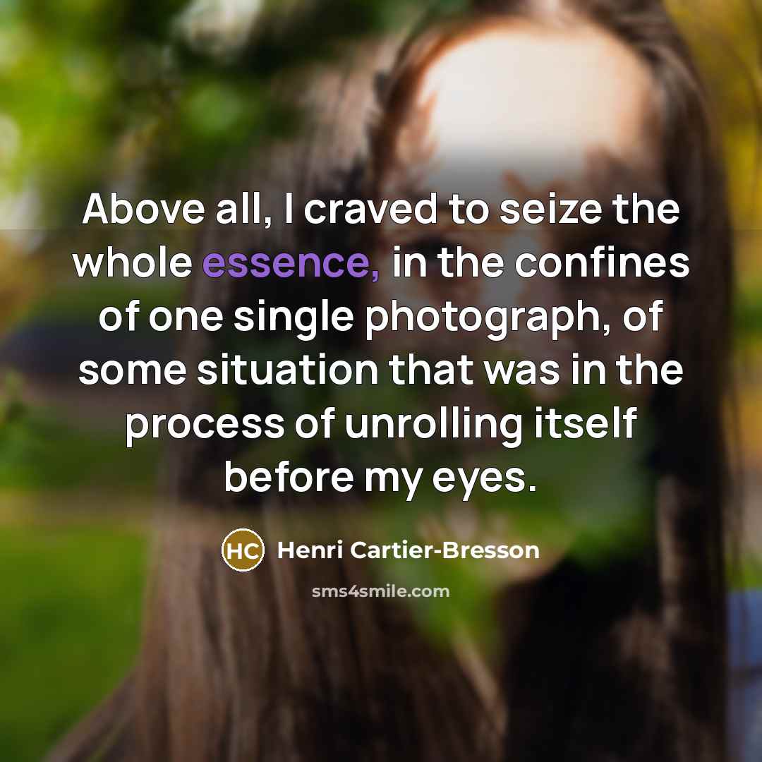 “Above all, I craved to seize the whole essence, in…” quote by Henri Cartier-Bresson