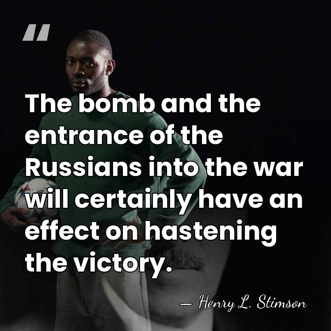 The bomb and the entrance of the Russians into the war will&hellip; - Henry L. Stimson