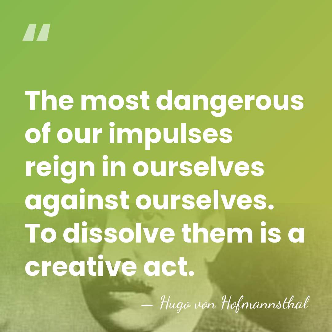 The most dangerous of our impulses reign in ourselves against ourselves. To&hellip; - Hugo von Hofmannsthal