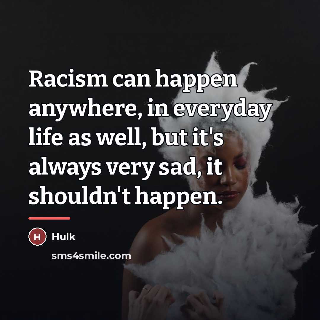 “Racism can happen anywhere, in everyday life as well, but…” quote by Hulk