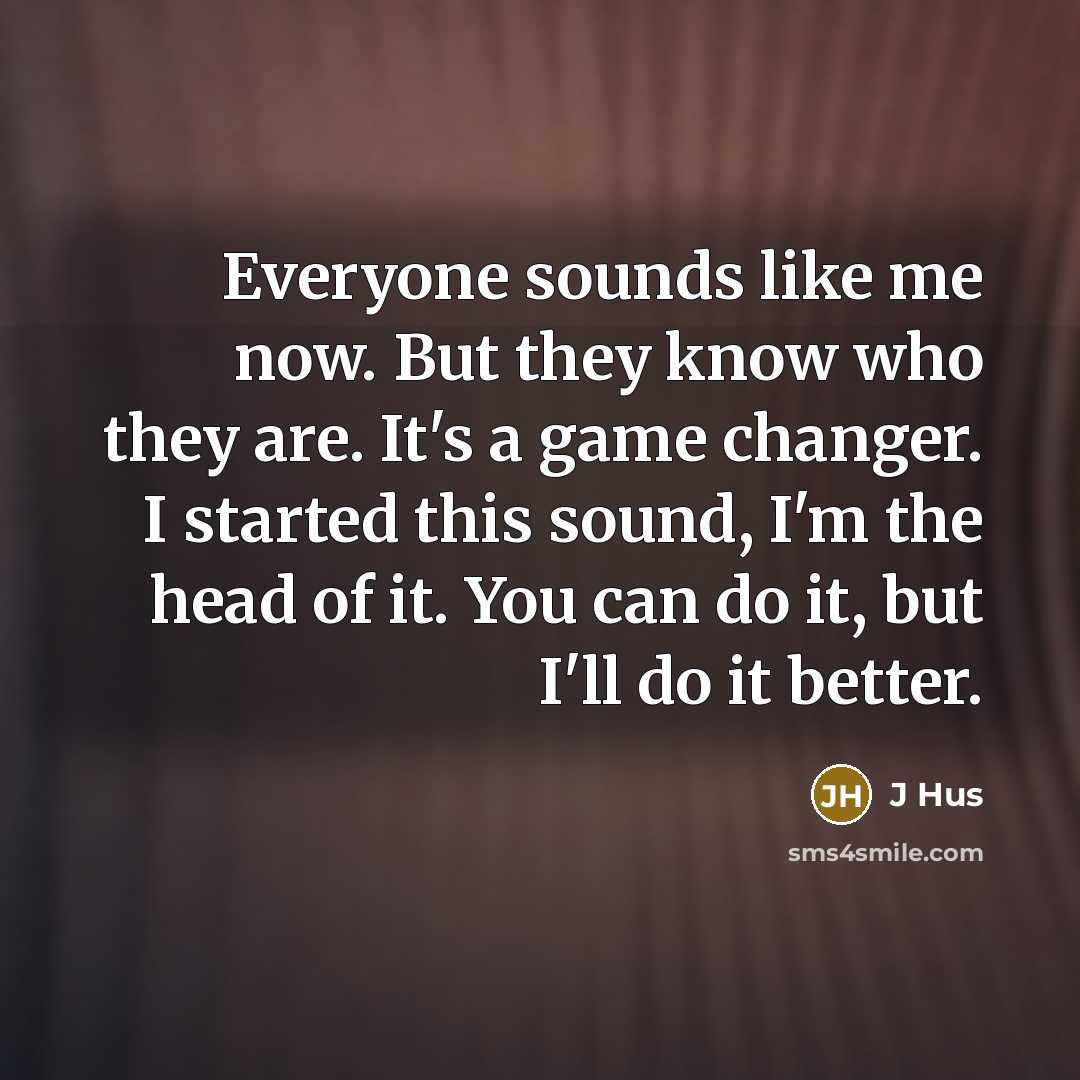 “Everyone sounds like me now. But they know who they…” quote by J Hus