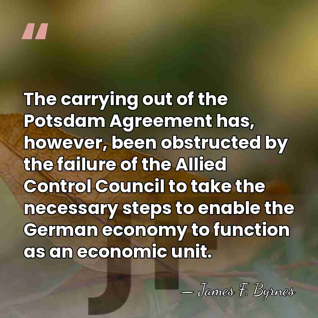 The carrying out of the Potsdam Agreement has, however, been obstructed by&hellip; - James F. Byrnes