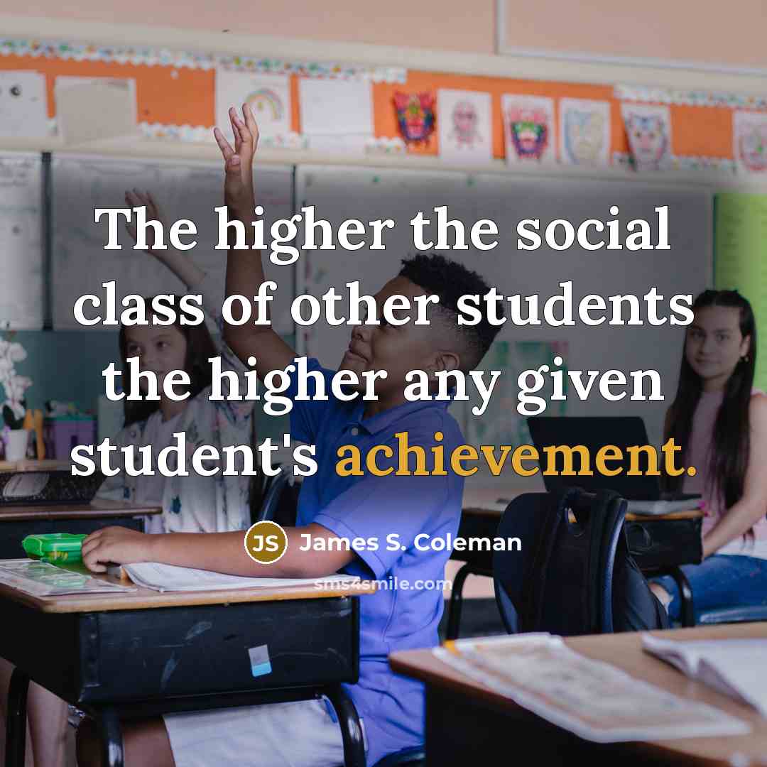 “The higher the social class of other students the higher…” quote by James S. Coleman