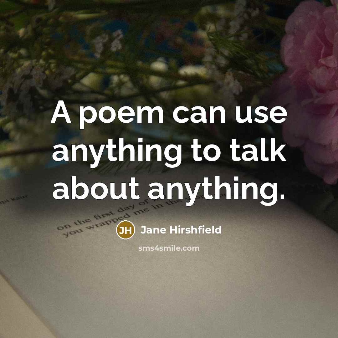“A poem can use anything to talk about anything.…” quote by Jane Hirshfield