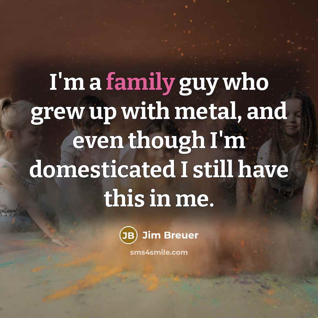 “I'm a family guy who grew up with metal, and…” quote by Jim Breuer