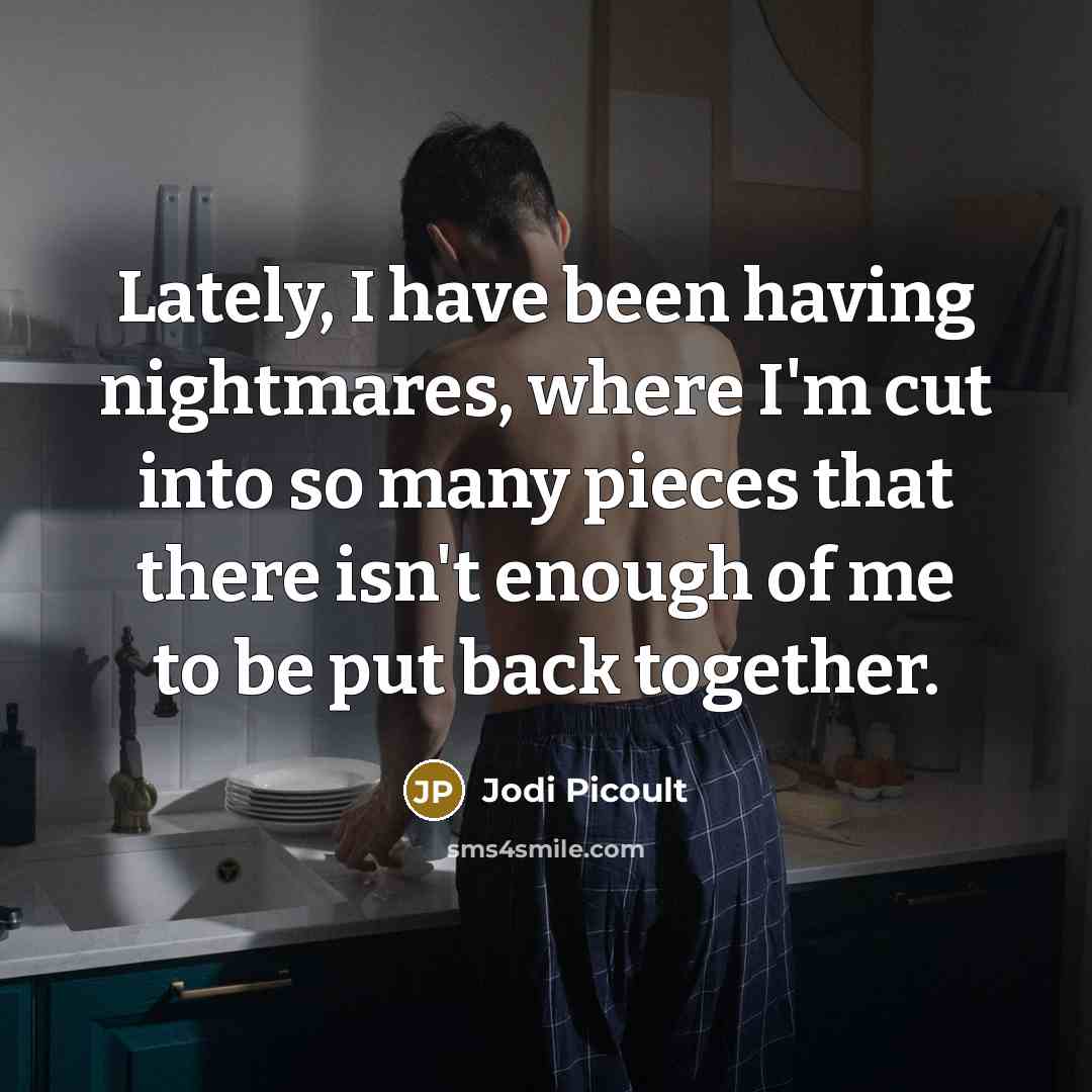 “Lately, I have been having nightmares, where I'm cut into…” quote by Jodi Picoult