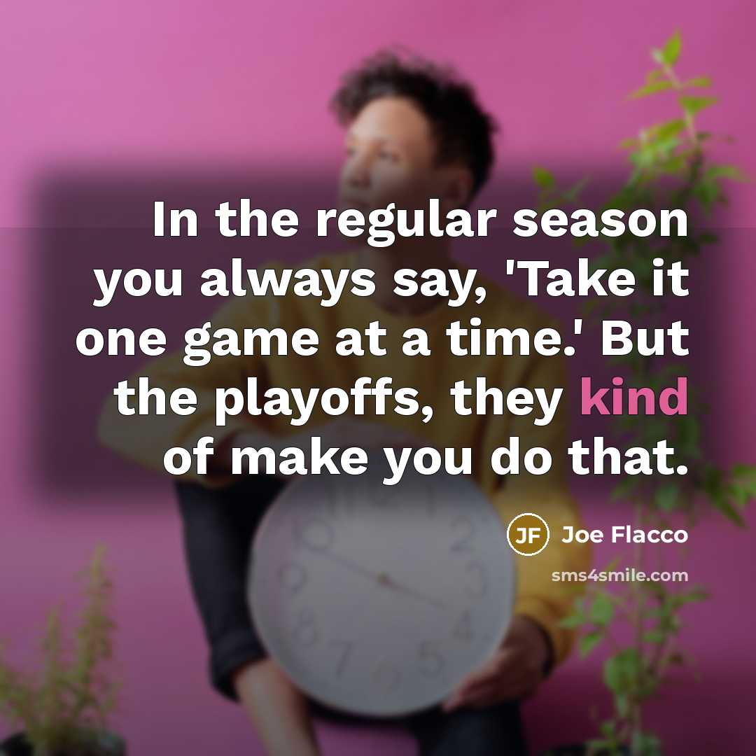 “In the regular season you always say, 'Take it one…” quote by Joe Flacco