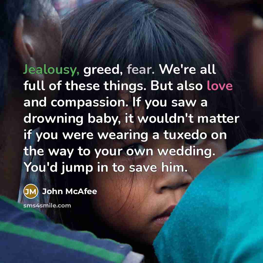 “Jealousy, greed, fear. We're all full of these things. But…” quote by John McAfee