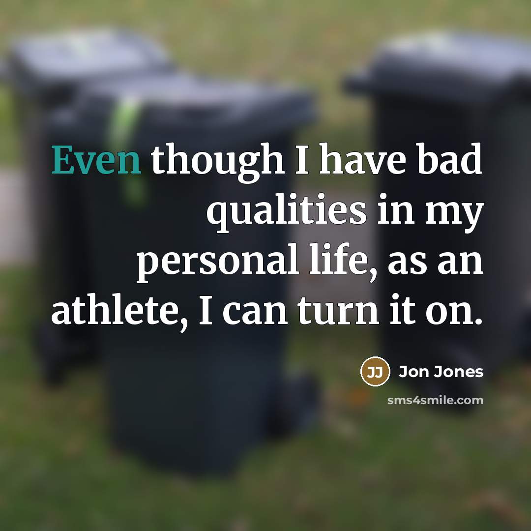 “Even though I have bad qualities in my personal life,…” quote by Jon Jones