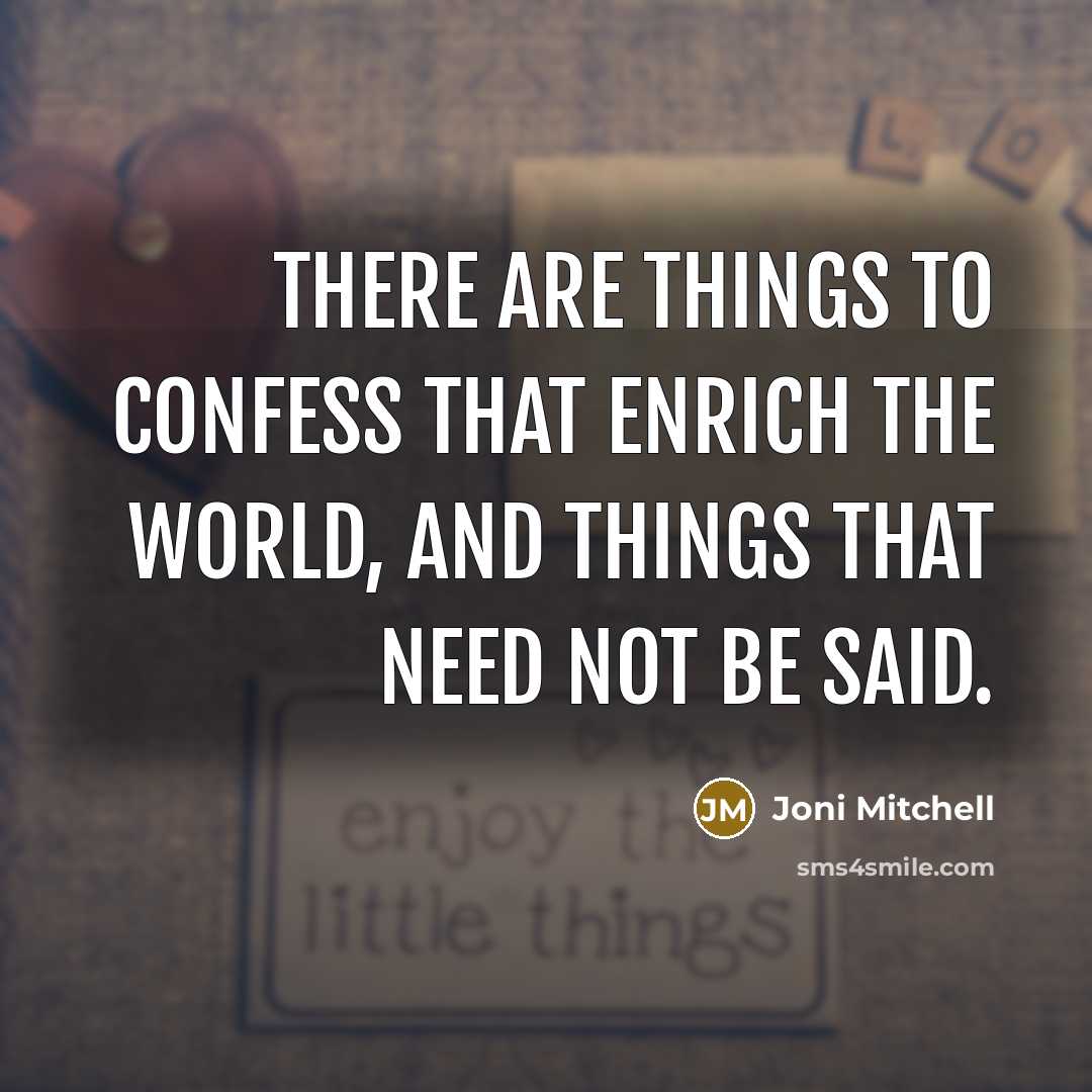 “There are things to confess that enrich the world, and…” quote by Joni Mitchell