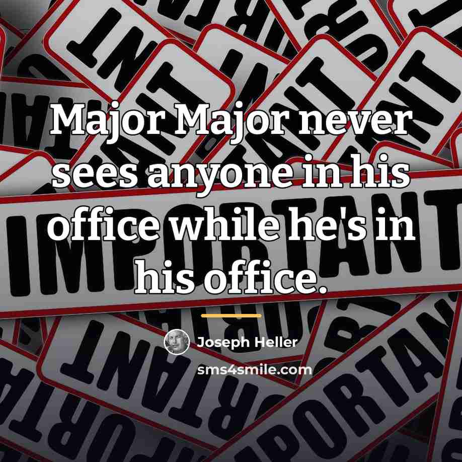 “Major Major never sees anyone in his office while he's…” quote by Joseph Heller
